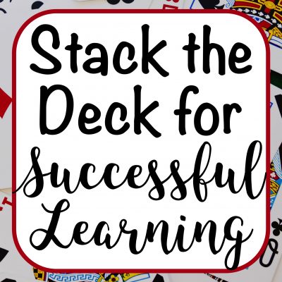 How to Stack the Deck for Successful Learning
